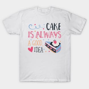 Cake is Always a Good Idea T-Shirt